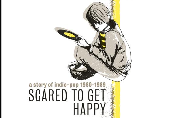 Scared To Get Happy A Story Of Indie-Pop '80-'89