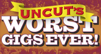 Uncut’s Worst Gigs!